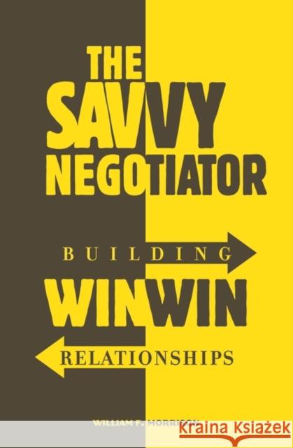 The Savvy Negotiator: Building Win/Win Relationships Morrison, William 9780275988005 Praeger Publishers