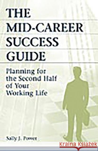 The Mid-Career Success Guide: Planning for the Second Half of Your Working Life Power, Sally 9780275988012