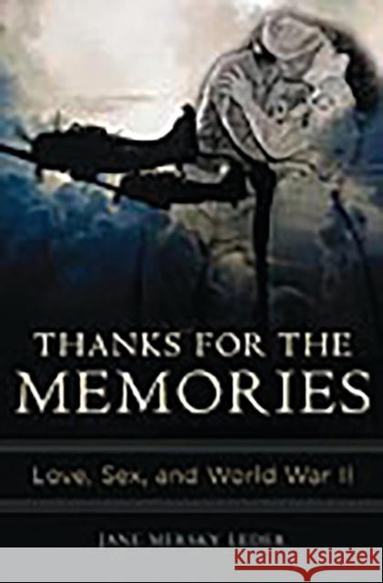 Thanks for the Memories: Love, Sex, and World War II Leder, Jane 9780275988791 Praeger Publishers