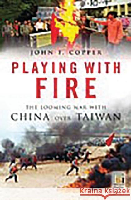 Playing with Fire: The Looming War with China Over Taiwan Copper, John F. 9780275988883