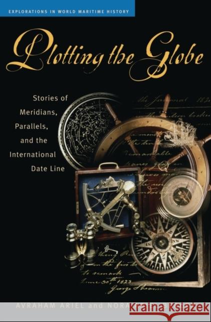 Plotting the Globe: Stories of Meridians, Parallels, and the International Date Line Avraham Ariel Nora Ariel Berger 9780275988951 Praeger Publishers