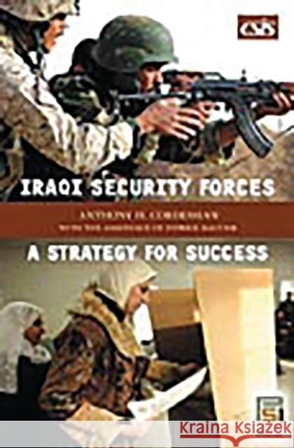 Iraqi Security Forces: A Strategy for Success Cordesman, Anthony H. 9780275989088 Praeger Security International