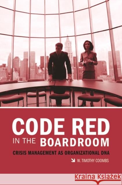 Code Red in the Boardroom : Crisis Management as Organizational DNA W. Timothy Coombs 9780275989125 