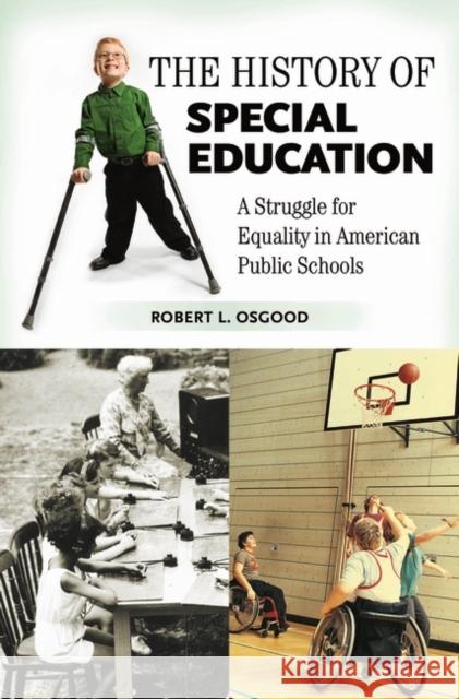 The History of Special Education: A Struggle for Equality in American Public Schools Osgood, Robert L. 9780275989132