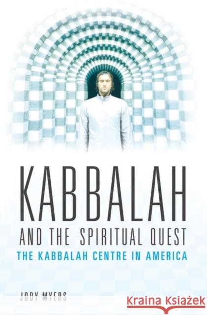 Kabbalah and the Spiritual Quest: The Kabbalah Centre in America Jody Elizabeth Myers 9780275989408 Praeger Publishers