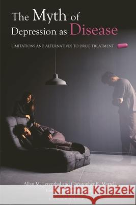 The Myth of Depression as Disease: Limitations and Alternatives to Drug Treatment Allan M. Leventhal Christopher R. Martell Marsha Linehan 9780275989767 Praeger Publishers