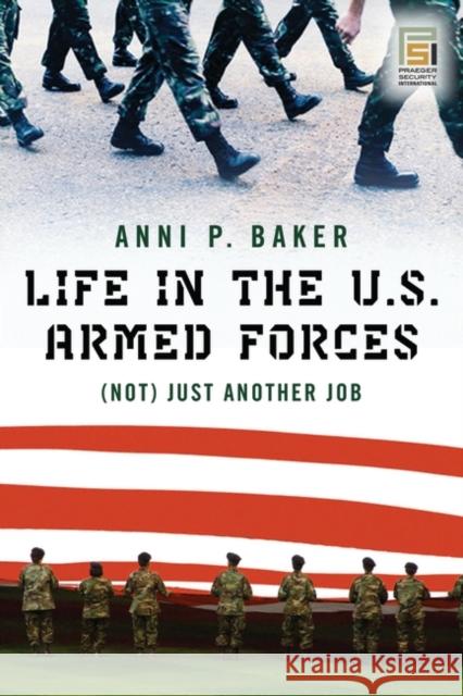 Life in the U.S. Armed Forces: (Not) Just Another Job Baker, Anni 9780275989828 Praeger Security International