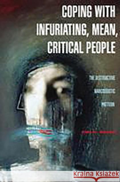 Coping with Infuriating, Mean, Critical People: The Destructive Narcissistic Pattern Brown, Nina W. 9780275989842