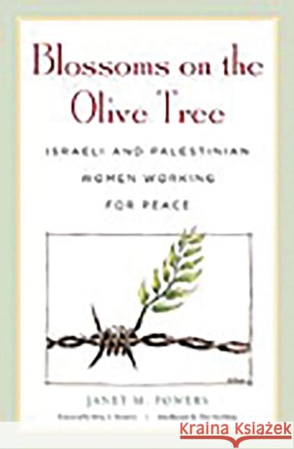 Blossoms on the Olive Tree: Israeli and Palestinian Women Working for Peace Powers, Janet M. 9780275990015
