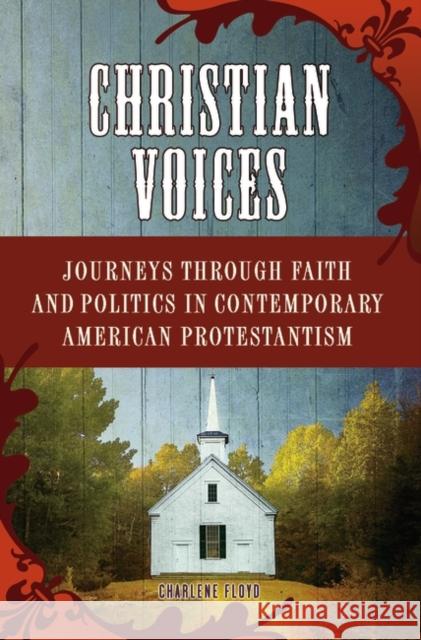 Christian Voices: Journeys through Faith and Politics in Contemporary American Protestantism Floyd, Charlene 9780275990022 Praeger Publishers