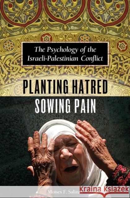 Planting Hatred, Sowing Pain: The Psychology of the Israeli-Palestinian Conflict Salinas, Moises 9780275990053 Praeger Publishers