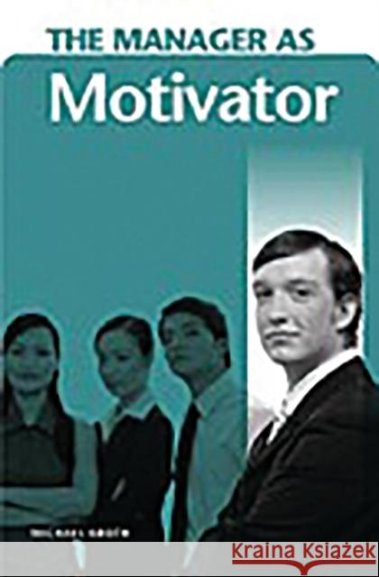 The Manager as Motivator Michael Kroth 9780275990183 Praeger Publishers