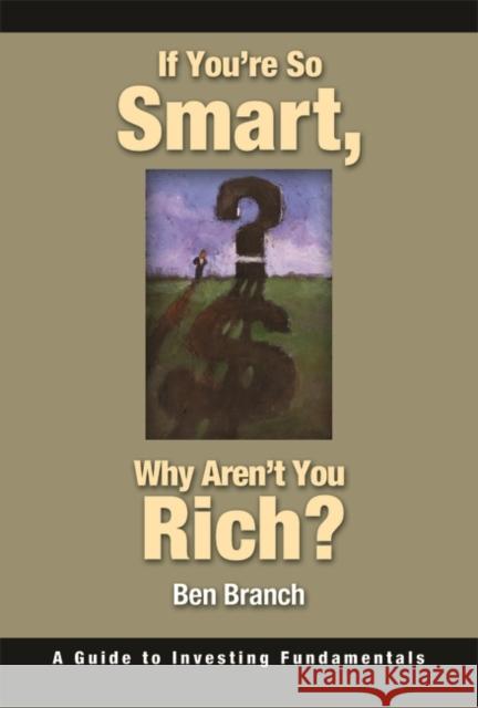 If You're So Smart, Why Aren't You Rich?: A Guide to Investing Fundamentals Branch, Ben S. 9780275990282 Praeger Publishers
