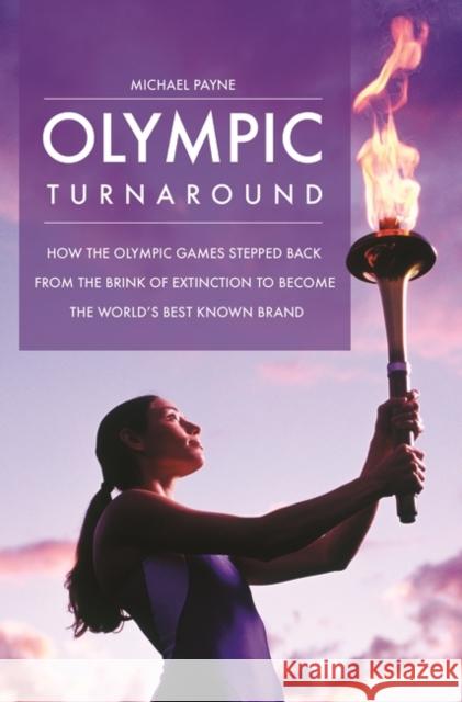 Olympic Turnaround: How the Olympic Games Stepped Back from the Brink of Extinction to Become the World's Best Known Brand Payne, Michael 9780275990305
