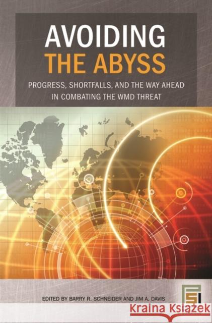 Avoiding the Abyss: Progress, Shortfalls, and the Way Ahead in Combating the WMD Threat Schneider, Barry R. 9780275990336