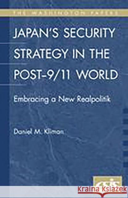 Japan's Security Strategy in the Post-9/11 World: Embracing a New Realpolitik Kliman, Daniel M. 9780275990596 Praeger Publishers