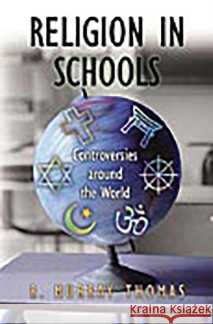 Religion in Schools: Controversies Around the World Thomas, R. Murray 9780275990619 Praeger Publishers