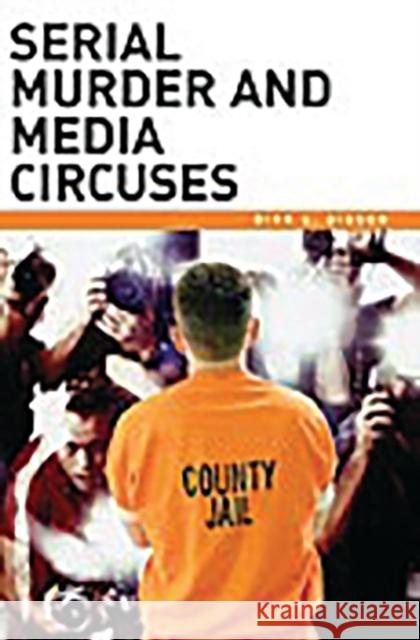 Serial Murder and Media Circuses Dirk C. Gibson Dennis L. Wilcox 9780275990640 Praeger Publishers