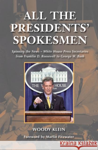 All the Presidents' Spokesmen: Spinning the News--White House Press Secretaries from Franklin D. Roosevelt to George W. Bush Klein, Woody 9780275990985 Praeger Publishers