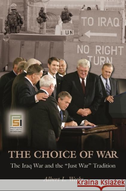 The Choice of War: The Iraq War and the Just War Tradition Weeks, Albert L. 9780275991111 Praeger Publishers
