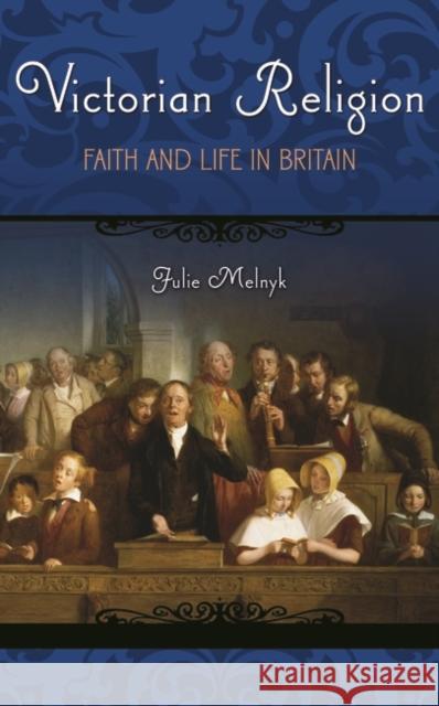 Victorian Religion: Faith and Life in Britain Melnyk, Julie 9780275991241 Praeger Publishers