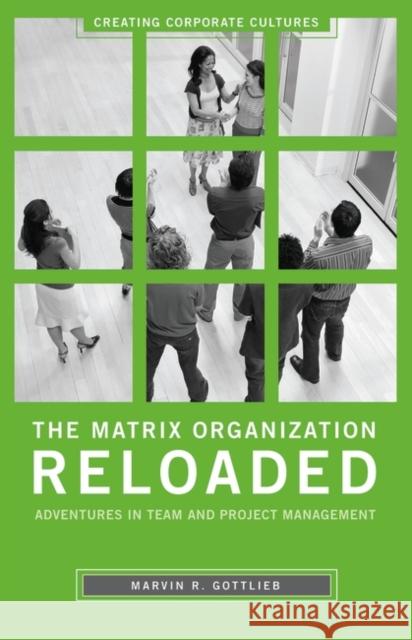 The Matrix Organization Reloaded: Adventures in Team and Project Management Gottlieb, Marvin R. 9780275991333 Praeger Publishers