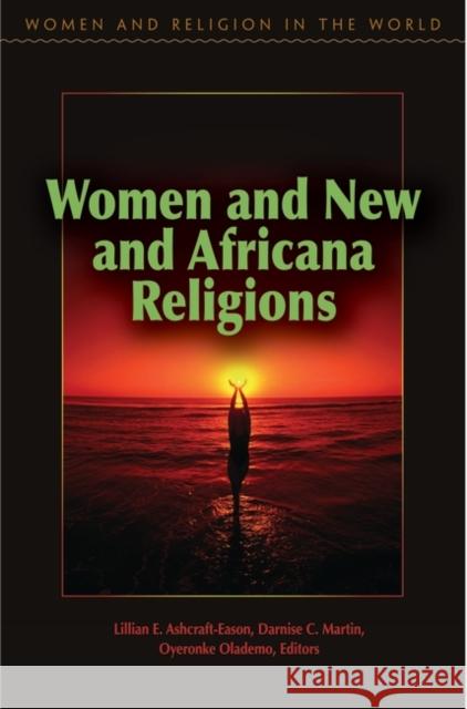 Women and New and Africana Religions Lillian Ashcraft-Eason Darnise Martin Oyeronke Olademo 9780275991562 Praeger Publishers