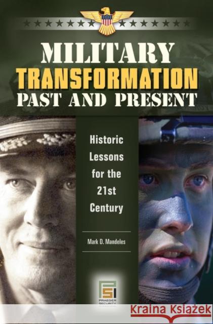 Military Transformation Past and Present: Historic Lessons for the 21st Century Mandeles, Mark D. 9780275991906 Praeger Security International