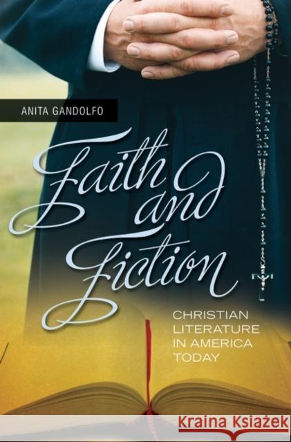 Faith and Fiction: Christian Literature in America Today Gandolfo, Anita 9780275991968 Praeger Publishers