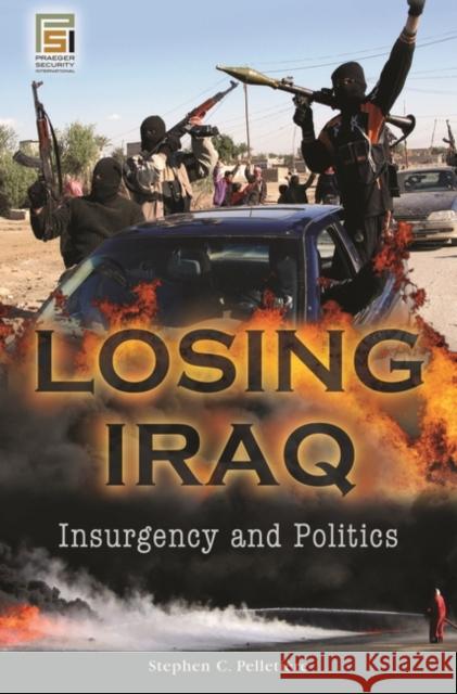 Losing Iraq : Insurgency and Politics Stephen Pelletiere 9780275992132 