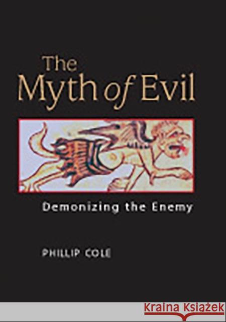 The Myth of Evil: Demonizing the Enemy Cole, Phillip A. 9780275992163 Praeger Publishers