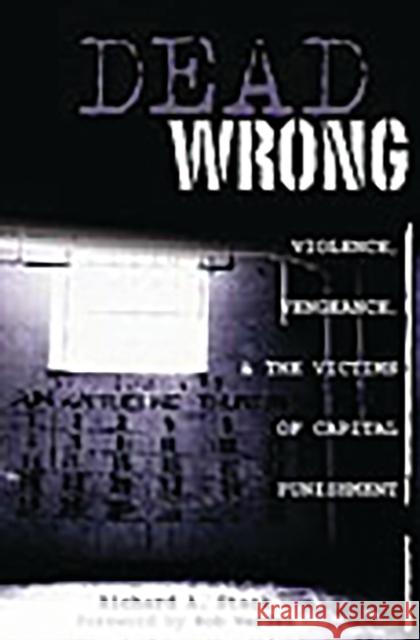 Dead Wrong: Violence, Vengeance, and the Victims of Capital Punishment Stack, Richard A. 9780275992217 Praeger Publishers