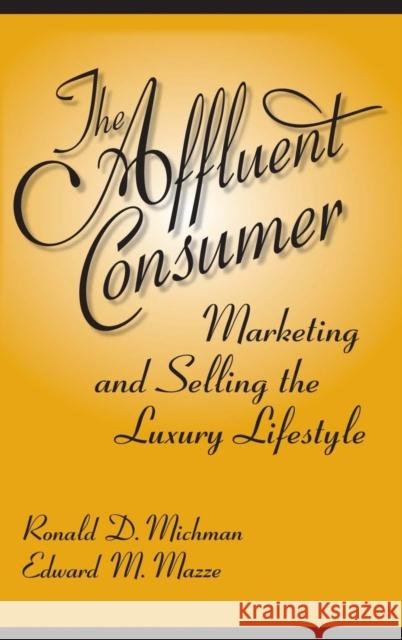 The Affluent Consumer: Marketing and Selling the Luxury Lifestyle Michman, Ronald 9780275992828