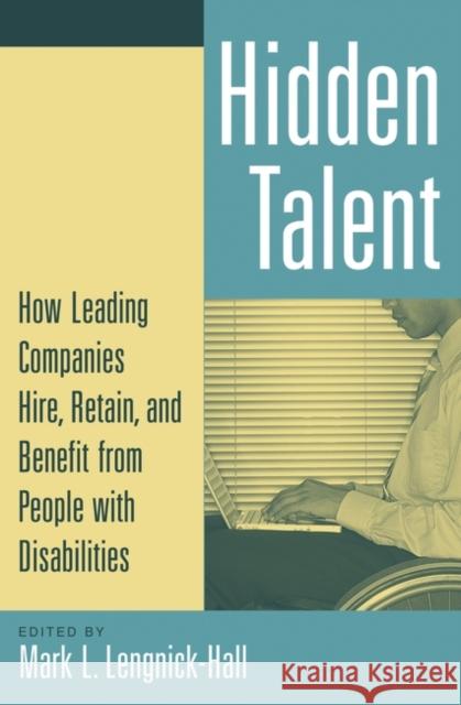 Hidden Talent: How Leading Companies Hire, Retain, and Benefit from People with Disabilities Lengnick-Hall, Mark L. 9780275992897 Praeger Publishers