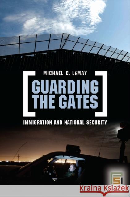 Guarding the Gates: Immigration and National Security Lemay, Michael C. 9780275992941 Praeger Publishers