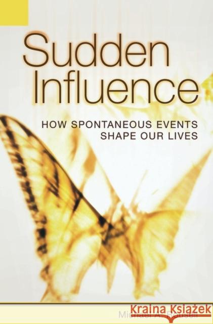 Sudden Influence: How Spontaneous Events Shape Our Lives Rousell, Michael 9780275993214 Praeger Publishers