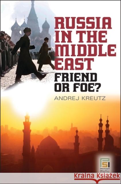 Russia in the Middle East: Friend or Foe? Kreutz, Andrej 9780275993283 Praeger Security International