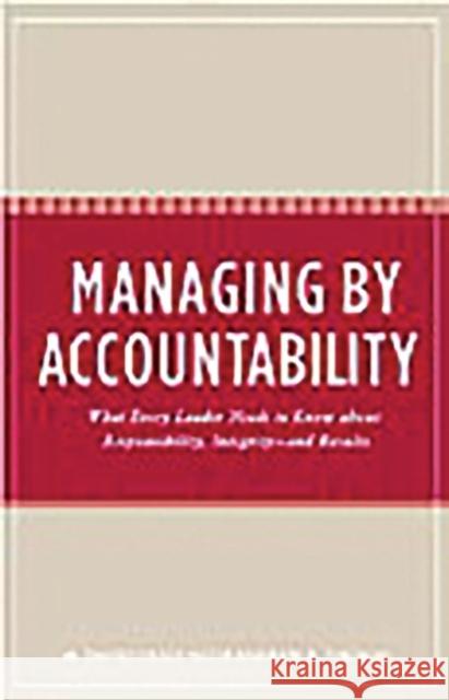 Managing by Accountability: What Every Leader Needs to Know about Responsibility, Integrity--And Results Dealy, Milton D. 9780275993320 Praeger Publishers