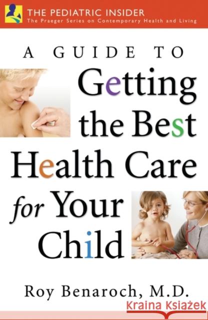 A Guide to Getting the Best Health Care for Your Child Roy Benaroch 9780275993467 Praeger Publishers