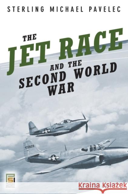 The Jet Race and the Second World War Sterling Michael Pavelec 9780275993559 Praeger Security International