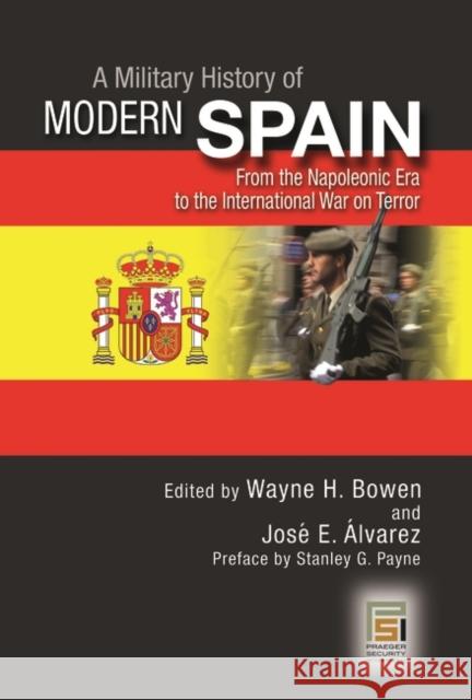 A Military History of Modern Spain: From the Napoleonic Era to the International War on Terror Bowen, Wayne 9780275993573 Praeger Security International