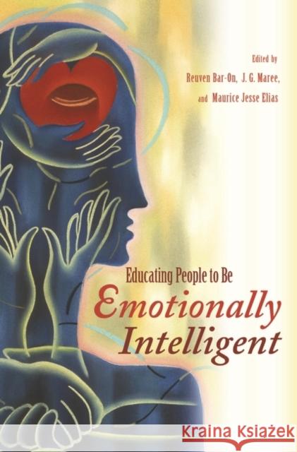 Educating People to Be Emotionally Intelligent Reuven Bar-On J. G. Maree Maurice J. Elias 9780275993634
