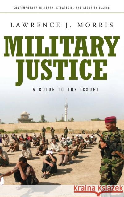 Military Justice: A Guide to the Issues Morris, Lawrence J. 9780275993665