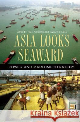 Asia Looks Seaward: Power and Maritime Strategy Yoshihara, Toshi 9780275994037 Praeger Security International