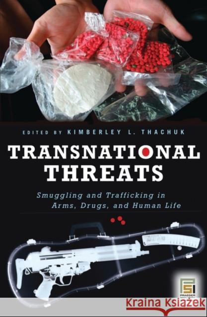 Transnational Threats: Smuggling and Trafficking in Arms, Drugs, and Human Life Thachuk, Kimberley L. 9780275994044