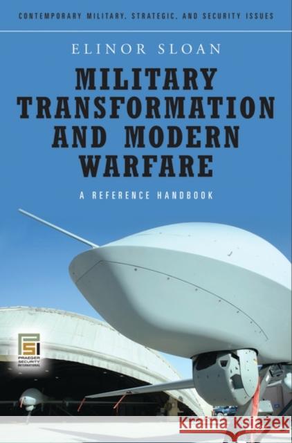 Military Transformation and Modern Warfare: A Reference Handbook Sloan, Elinor 9780275994051 Praeger Security International