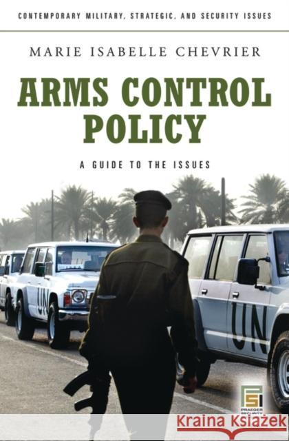 Arms Control Policy: A Guide to the Issues Marie Isabelle Chevrie 9780275994570 Praeger