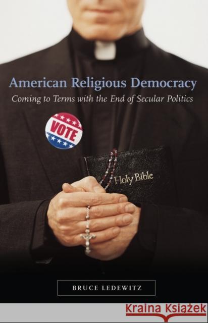 American Religious Democracy: Coming to Terms with the End of Secular Politics Ledewitz, Bruce 9780275994600 Praeger Publishers