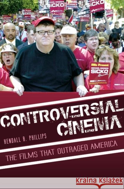 Controversial Cinema: The Films That Outraged America Kendall R. Phillips 9780275994648 Praeger Publishers