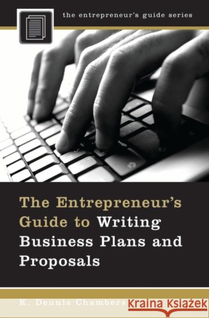 The Entrepreneur's Guide to Writing Business Plans and Proposals K. Dennis Chambers 9780275994983 Praeger Publishers